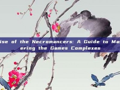 Rise of the Necromancers: A Guide to Mastering the Games Complexes
