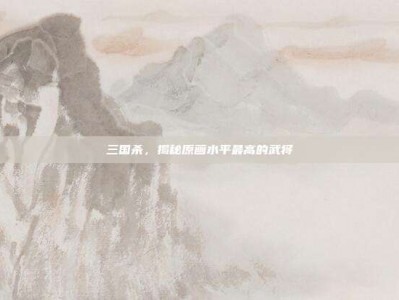 三国杀，揭秘原画水平最高的武将