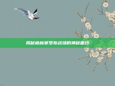 揭秘格林赛罗斯战场的神秘面纱