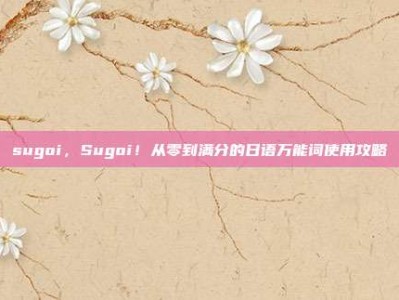 sugoi，Sugoi！从零到满分的日语万能词使用攻略