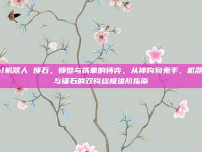 lol机器人 锤石，锁链与铁拳的博弈，从神钩到鬼手，机器人与锤石的双钩终极进阶指南