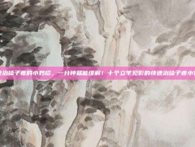 快速治嗓子疼的小妙招，一分钟就能缓解！十个立竿见影的快速治嗓子疼小妙招