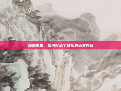 绝地求生，如何打造个性化的英文网名