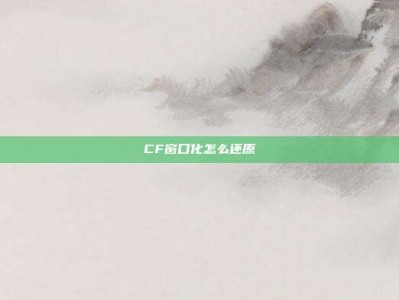 CF窗口化怎么还原