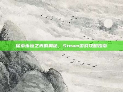 探索永恒之界的奥秘，Steam游戏攻略指南