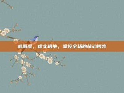 贰面虎，虚实相生，掌控全场的核心博弈
