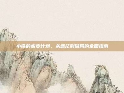 小铁的蜕变计划，从迷茫到破局的全面指南
