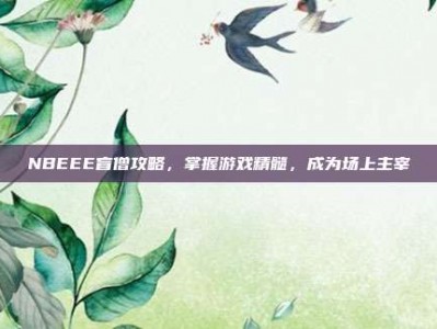 NBEEE盲僧攻略，掌握游戏精髓，成为场上主宰