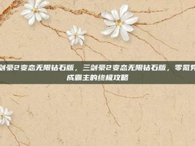 三剑豪2变态无限钻石版，三剑豪2变态无限钻石版，零氪党速成霸主的终极攻略