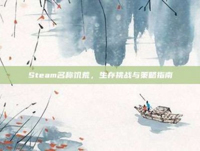 Steam名称饥荒，生存挑战与策略指南