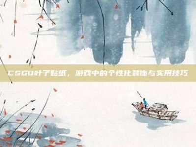 CSGO叶子贴纸，游戏中的个性化装饰与实用技巧