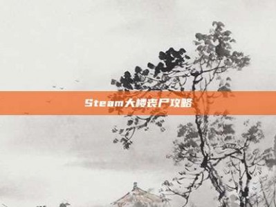 Steam大楼丧尸攻略