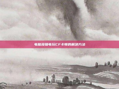 电脑没插电玩CF卡顿的解决方法