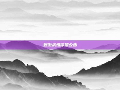刺激战场停服公告