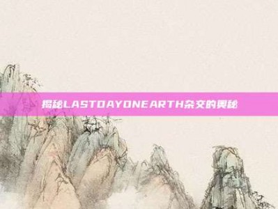 揭秘LASTDAYONEARTH杂交的奥秘