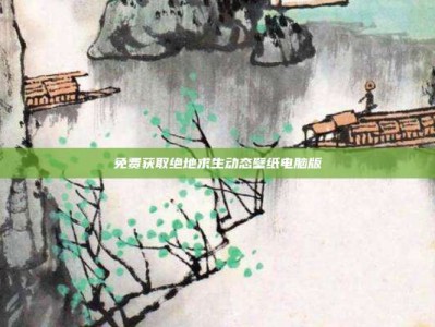 免费获取绝地求生动态壁纸电脑版