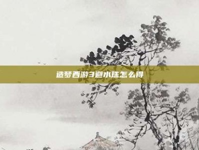 造梦西游3避水珠怎么得