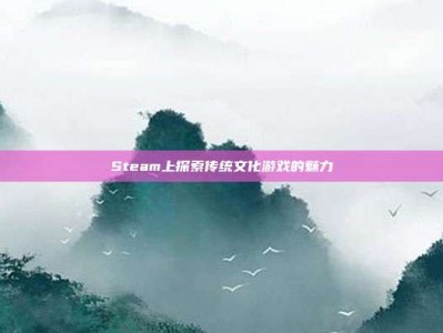 Steam上探索传统文化游戏的魅力