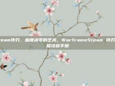 steam侍刃，血槽清零的艺术，WarframeSteam 侍刃终极攻掠手册