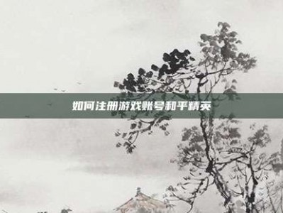 如何注册游戏账号和平精英