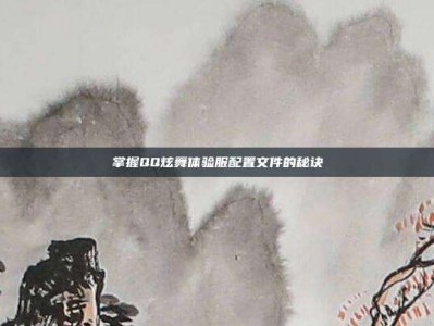 掌握QQ炫舞体验服配置文件的秘诀