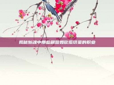 揭秘斩魂中那些刷图如砍瓜切菜的职业