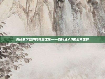 揭秘数字世界的奇妙之旅——如何进入0的图片世界