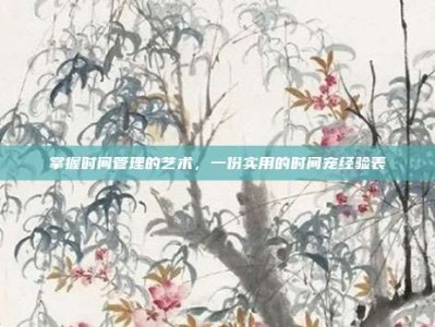掌握时间管理的艺术，一份实用的时间宠经验表
