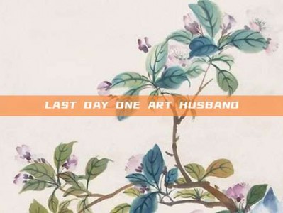 LAST DAY ONE ART HUSBAND