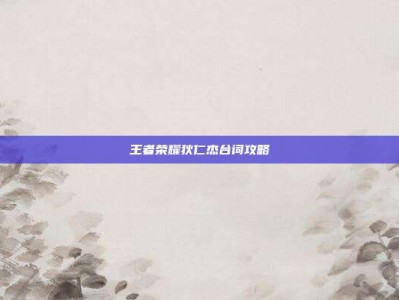 王者荣耀狄仁杰台词攻略