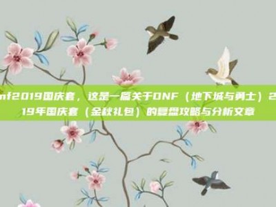 dnf2019国庆套，这是一篇关于DNF（地下城与勇士）2019年国庆套（金秋礼包）的复盘攻略与分析文章