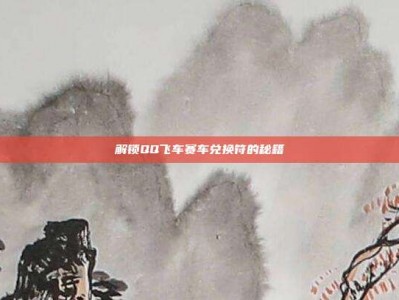 解锁QQ飞车赛车兑换符的秘籍