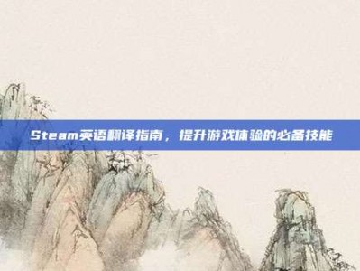 Steam英语翻译指南，提升游戏体验的必备技能