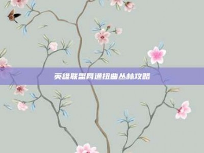英雄联盟网通扭曲丛林攻略