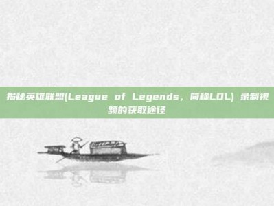 揭秘英雄联盟(League of Legends，简称LOL) 录制视频的获取途径