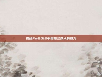揭秘Fm2012中英格兰妖人的魅力