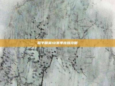 和平精英18赛季皮肤攻略