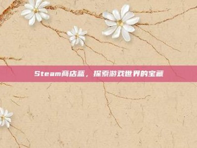 Steam商店蓝，探索游戏世界的宝藏