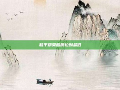 和平精英画质拉到最低