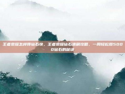 王者荣耀怎样得钻石快，王者荣耀钻石速刷攻略，一周轻松攒5000钻石的秘诀