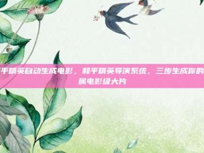 和平精英自动生成电影，和平精英导演系统，三步生成你的专属电影级大片