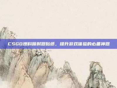 CSGO燃料喷射器贴纸，提升游戏体验的必备神器