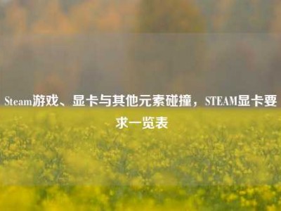 Steam游戏、显卡与其他元素碰撞，STEAM显卡要求一览表