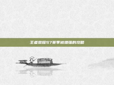 王者荣耀S7赛季被增强的攻略