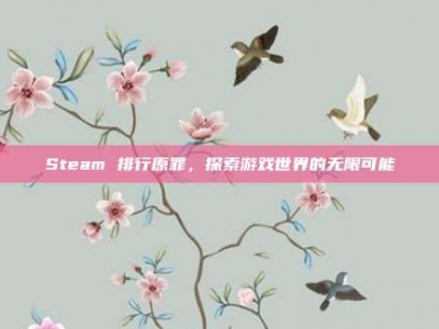 Steam 排行原罪，探索游戏世界的无限可能
