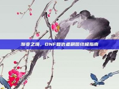 渐变之境，DNF复仇者刷图终极指南