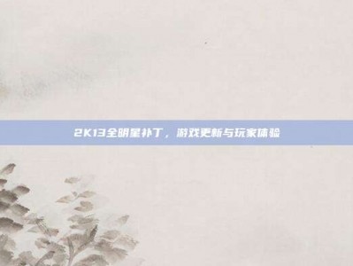 2K13全明星补丁，游戏更新与玩家体验