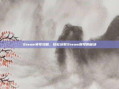 Steam免号攻略，轻松获取Steam账号的秘诀