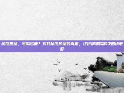 稀饭热量，越喝越瘦？揭开稀饭热量的真相，这份科学喝粥攻略请收好