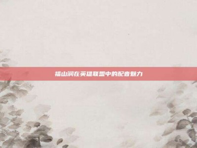 福山润在英雄联盟中的配音魅力